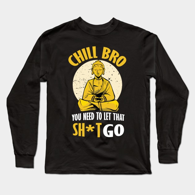 Chill Bro Buddha You need to let that shit go graphic Long Sleeve T-Shirt by Bluebird Moon